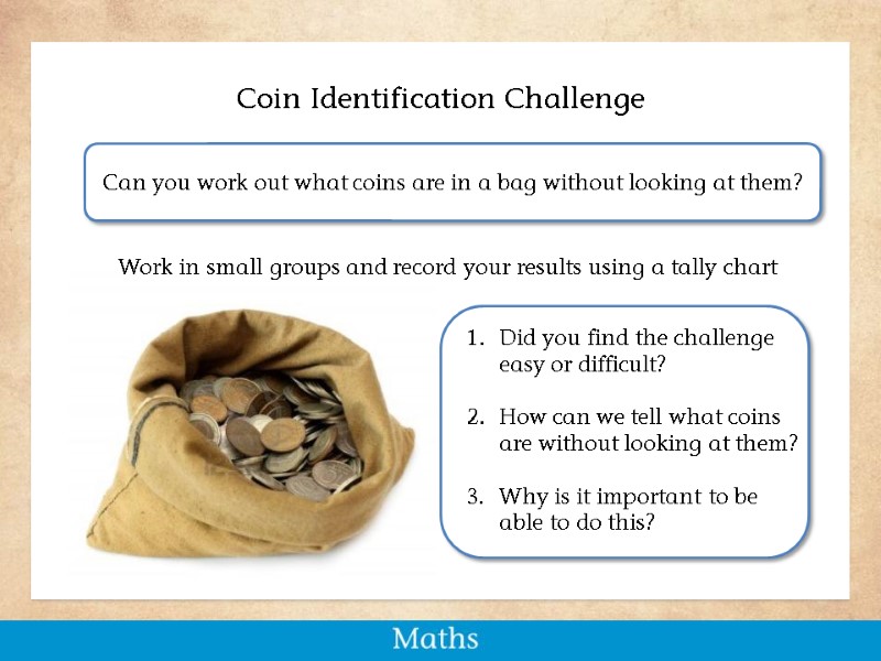 Coin Identification Challenge Work in small groups and record your results using a tally